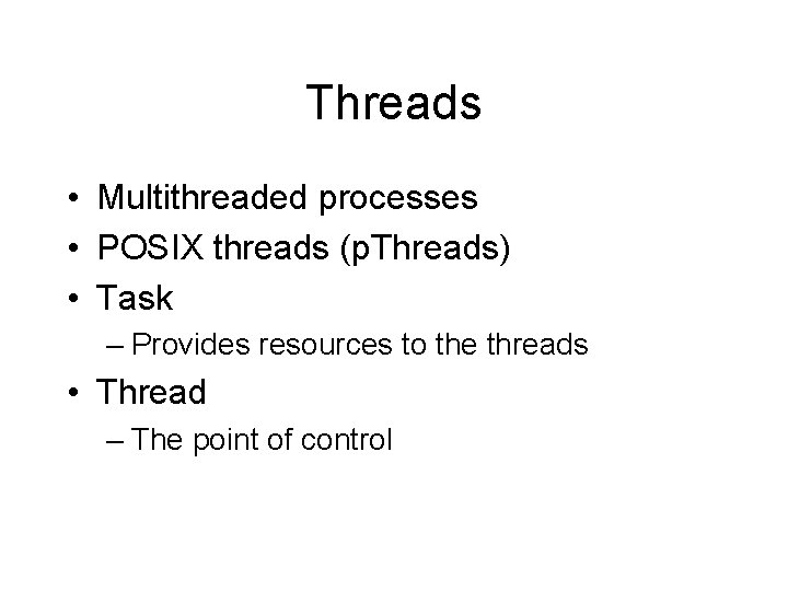 Threads • Multithreaded processes • POSIX threads (p. Threads) • Task – Provides resources
