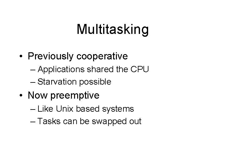 Multitasking • Previously cooperative – Applications shared the CPU – Starvation possible • Now