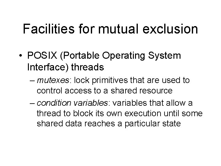Facilities for mutual exclusion • POSIX (Portable Operating System Interface) threads – mutexes: lock