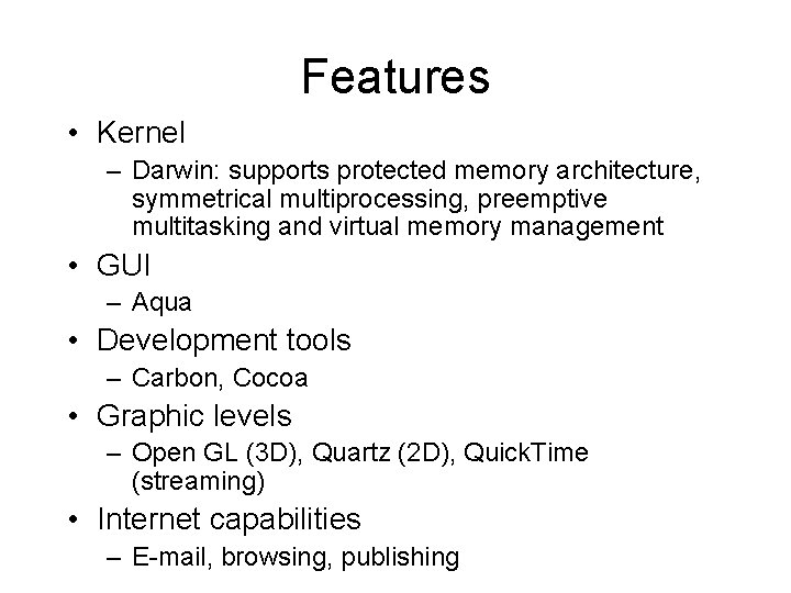 Features • Kernel – Darwin: supports protected memory architecture, symmetrical multiprocessing, preemptive multitasking and