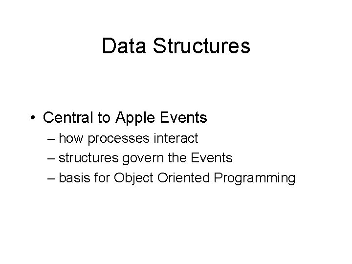 Data Structures • Central to Apple Events – how processes interact – structures govern