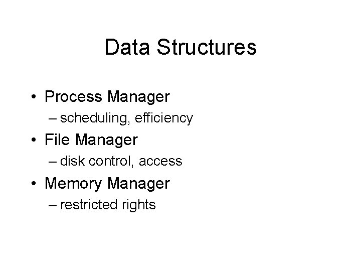 Data Structures • Process Manager – scheduling, efficiency • File Manager – disk control,