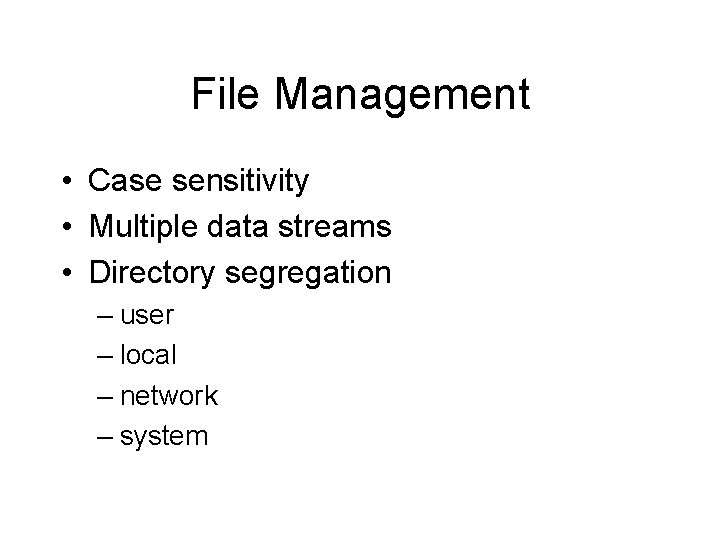 File Management • Case sensitivity • Multiple data streams • Directory segregation – user
