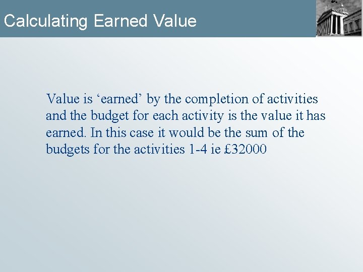 Calculating Earned Value is ‘earned’ by the completion of activities and the budget for