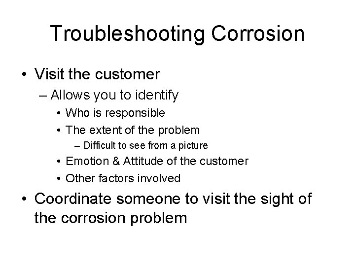 Troubleshooting Corrosion • Visit the customer – Allows you to identify • Who is