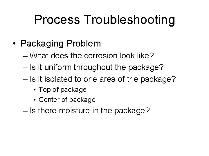 Process Troubleshooting • Packaging Problem – What does the corrosion look like? – Is