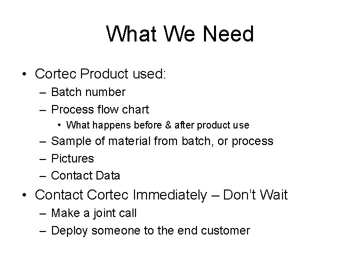 What We Need • Cortec Product used: – Batch number – Process flow chart