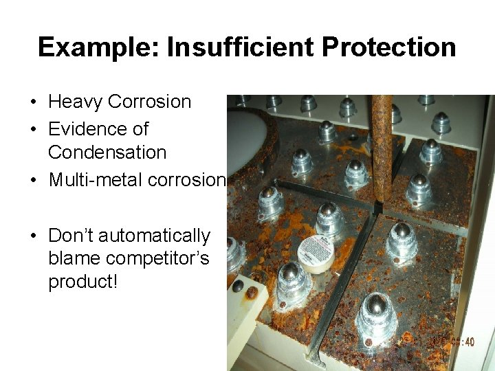 Example: Insufficient Protection • Heavy Corrosion • Evidence of Condensation • Multi-metal corrosion •