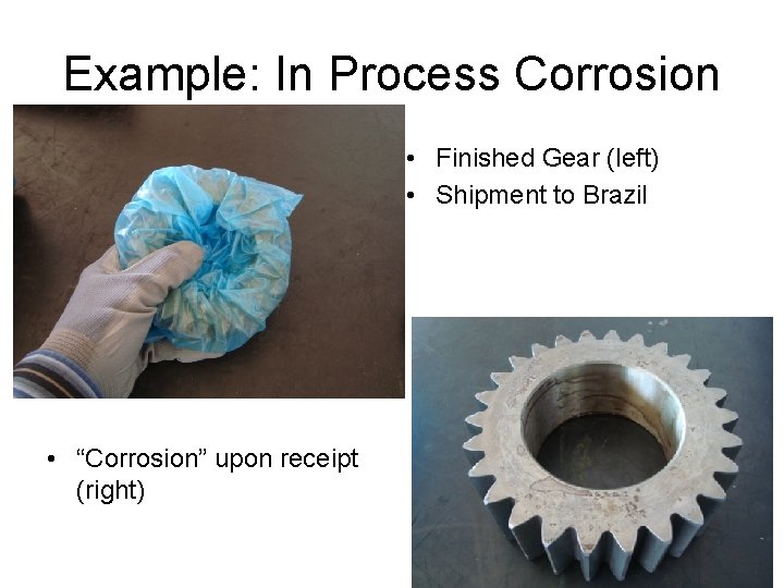 Example: In Process Corrosion • Finished Gear (left) • Shipment to Brazil • “Corrosion”