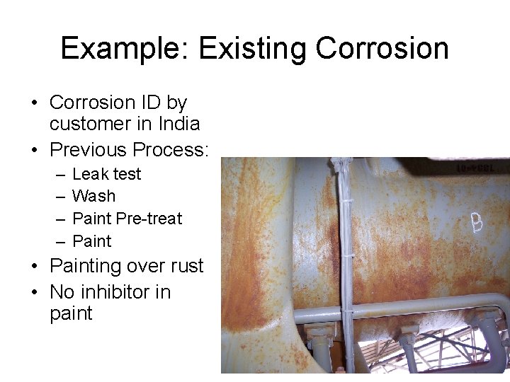 Example: Existing Corrosion • Corrosion ID by customer in India • Previous Process: –