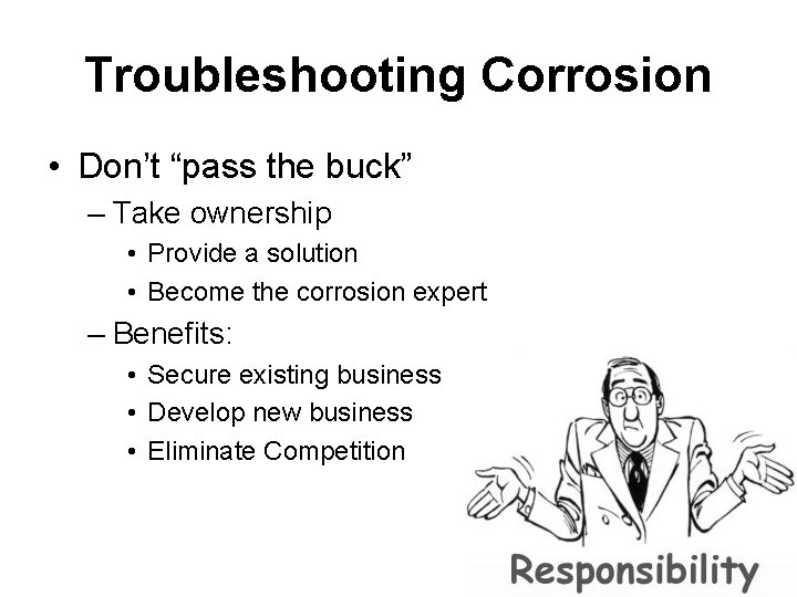 Troubleshooting Corrosion • Don’t “pass the buck” – Take ownership • Provide a solution