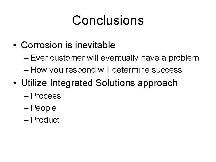 Conclusions • Corrosion is inevitable – Ever customer will eventually have a problem –
