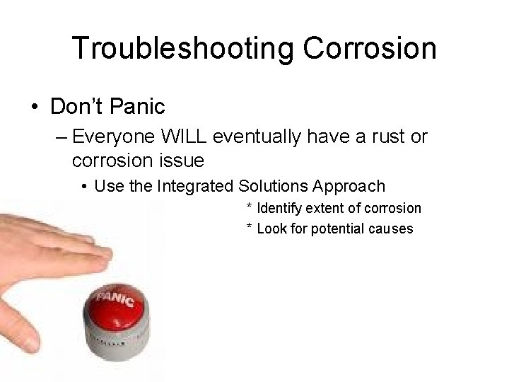 Troubleshooting Corrosion • Don’t Panic – Everyone WILL eventually have a rust or corrosion