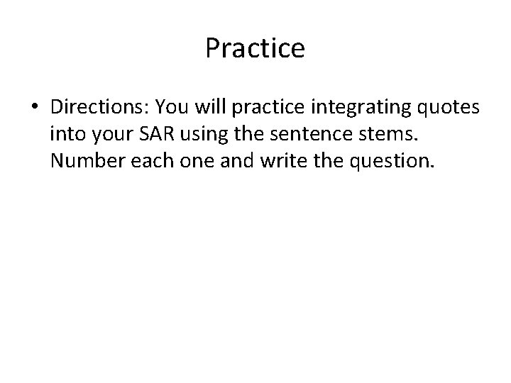 Practice • Directions: You will practice integrating quotes into your SAR using the sentence