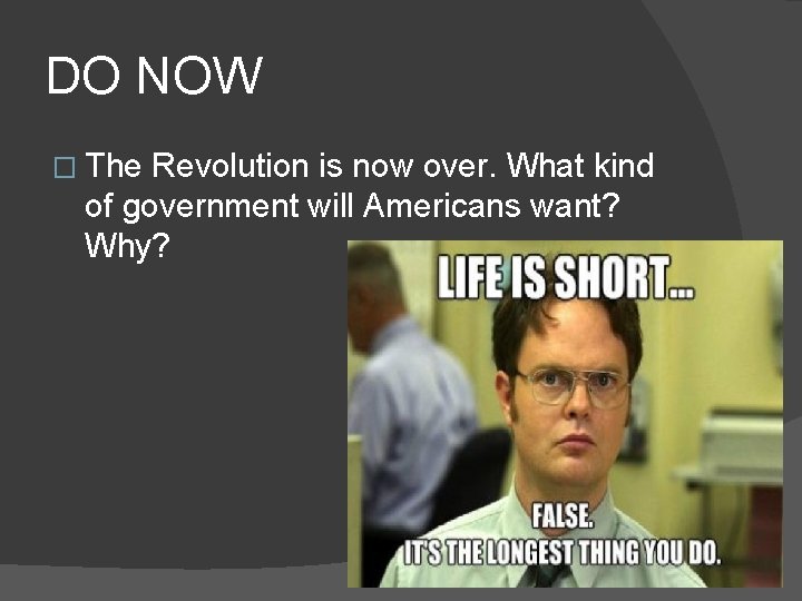 DO NOW � The Revolution is now over. What kind of government will Americans