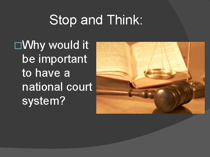 Stop and Think: �Why would it be important to have a national court system?