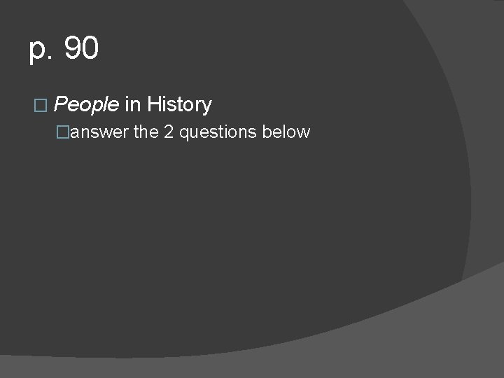 p. 90 � People in History �answer the 2 questions below 
