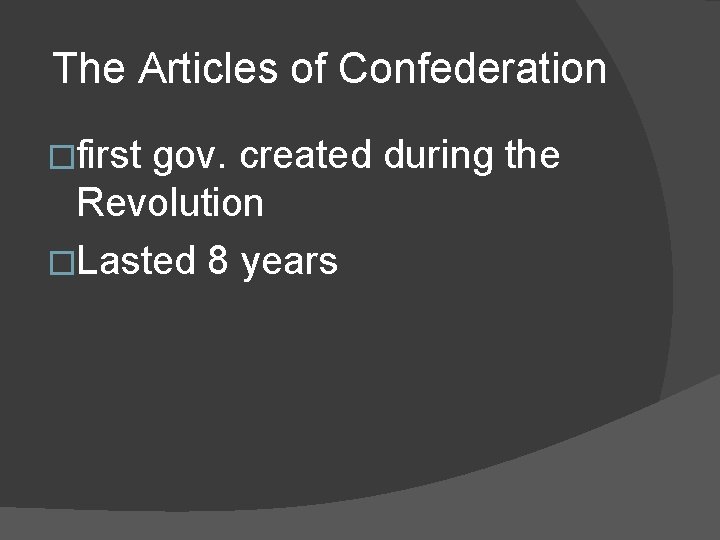 The Articles of Confederation �first gov. created during the Revolution �Lasted 8 years 