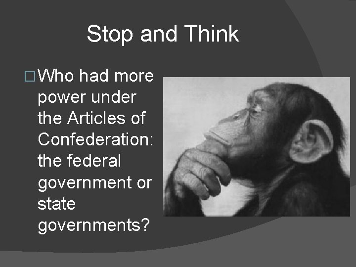 Stop and Think � Who had more power under the Articles of Confederation: the
