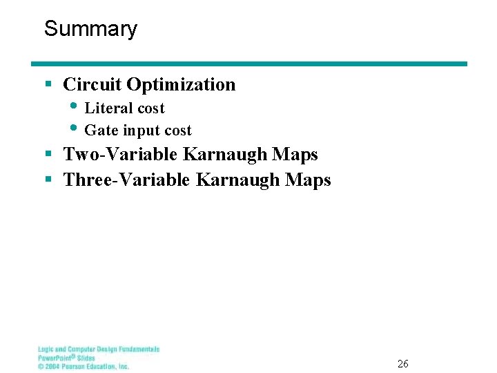 Summary § Circuit Optimization • Literal cost • Gate input cost § Two-Variable Karnaugh