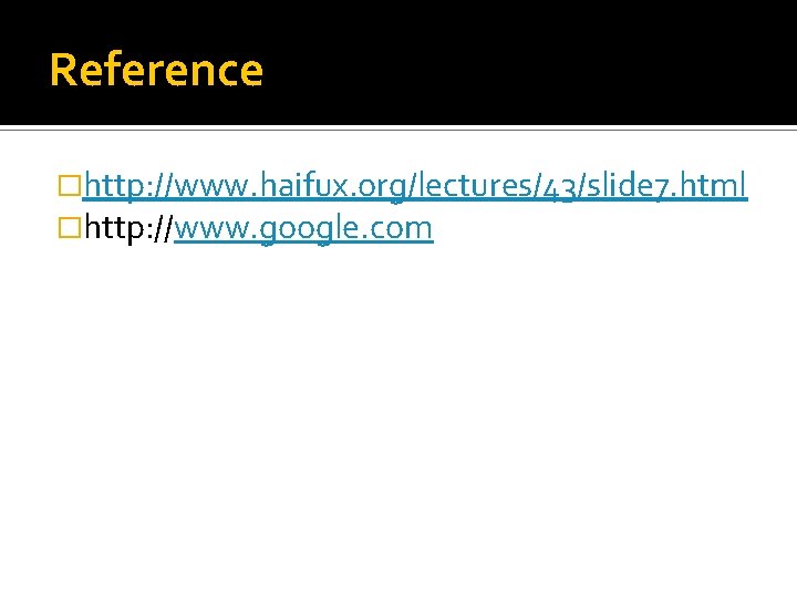 Reference �http: //www. haifux. org/lectures/43/slide 7. html �http: //www. google. com 