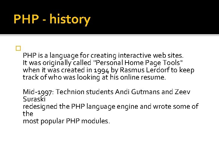 PHP - history � PHP is a language for creating interactive web sites. It