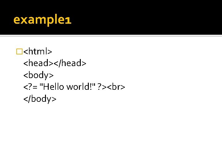 example 1 �<html> <head></head> <body> <? = "Hello world!" ? > </body> 
