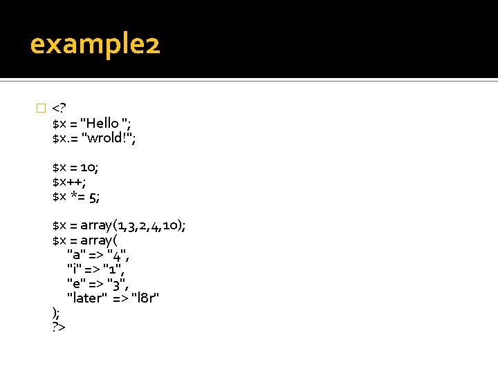 example 2 � <? $x = "Hello "; $x. = "wrold!"; $x = 10;
