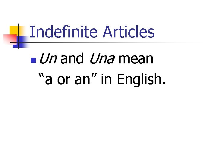Indefinite Articles n Un and Una mean “a or an” in English. 