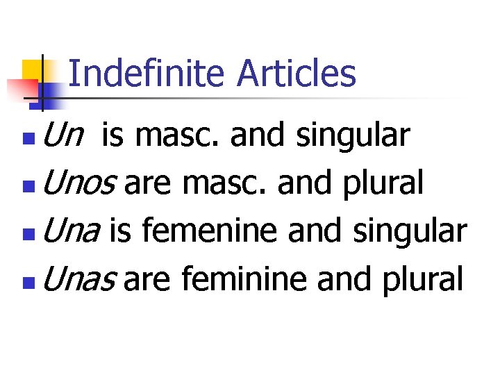 Indefinite Articles Un is masc. and singular n Unos are masc. and plural n