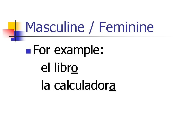 Masculine / Feminine n For example: el libro la calculadora 