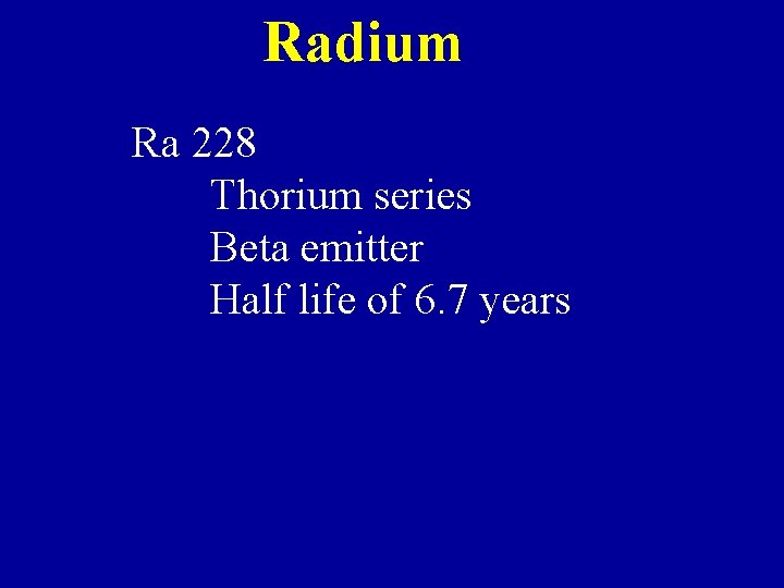 Radium Ra 228 Thorium series Beta emitter Half life of 6. 7 years 