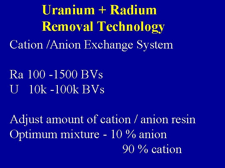 Uranium + Radium Removal Technology Cation /Anion Exchange System Ra 100 -1500 BVs U