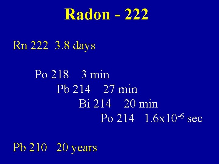 Radon - 222 Rn 222 3. 8 days Po 218 3 min Pb 214