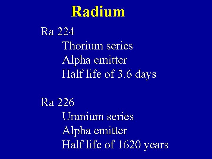 Radium Ra 224 Thorium series Alpha emitter Half life of 3. 6 days Ra