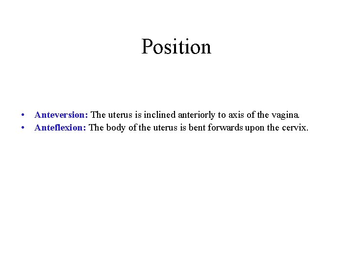 Position • Anteversion: The uterus is inclined anteriorly to axis of the vagina. •