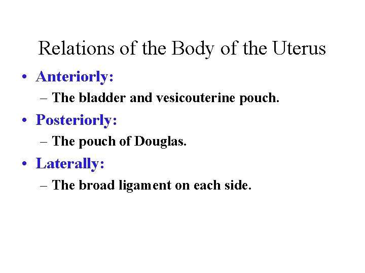Relations of the Body of the Uterus • Anteriorly: – The bladder and vesicouterine
