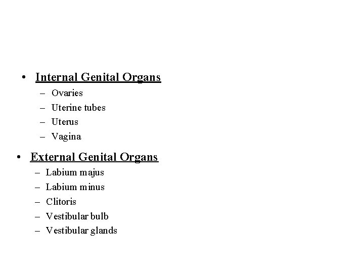  • Internal Genital Organs – – Ovaries Uterine tubes Uterus Vagina • External