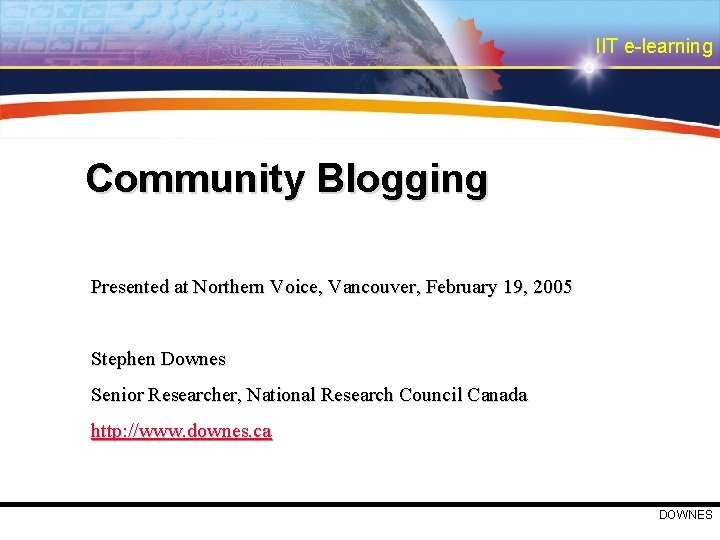 IIT e-learning Community Blogging Presented at Northern Voice, Vancouver, February 19, 2005 Stephen Downes