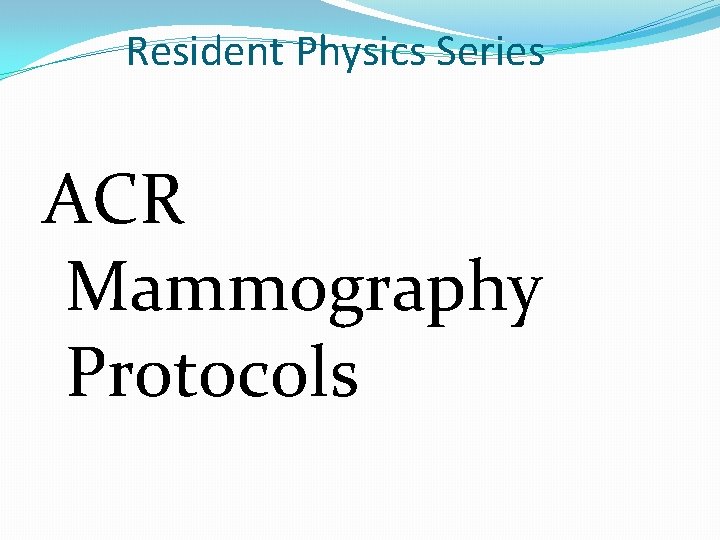 Resident Physics Series ACR Mammography Protocols 