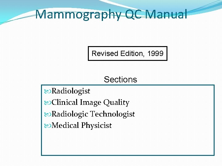 Mammography QC Manual Revised Edition, 1999 Sections Radiologist Clinical Image Quality Radiologic Technologist Medical