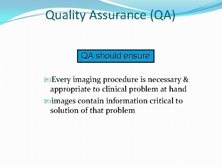 Quality Assurance (QA) QA should ensure Every imaging procedure is necessary & appropriate to