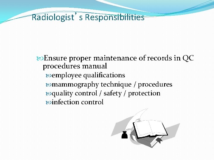 Radiologist’s Responsibilities Ensure proper maintenance of records in QC procedures manual employee qualifications mammography