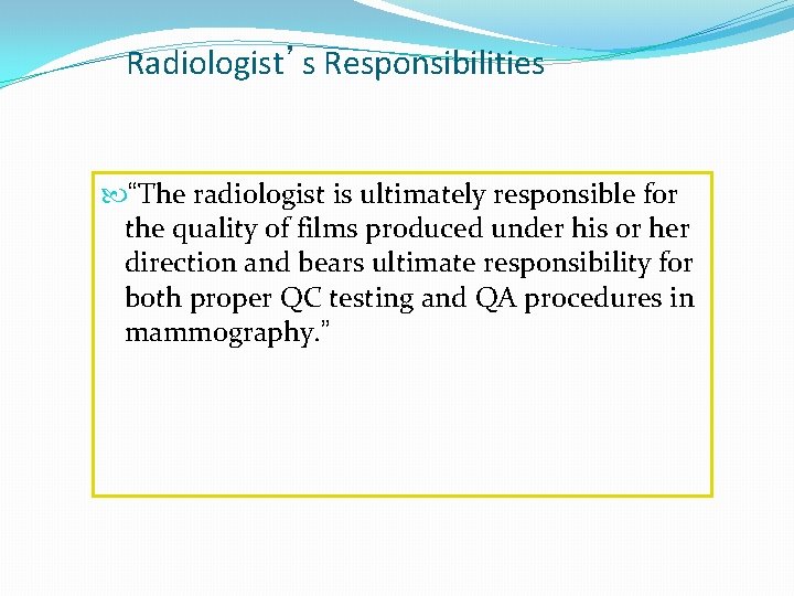 Radiologist’s Responsibilities “The radiologist is ultimately responsible for the quality of films produced under