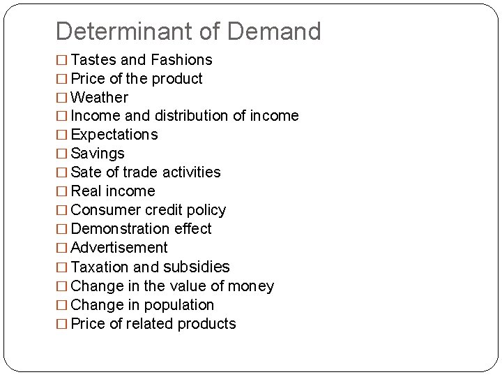 Determinant of Demand � Tastes and Fashions � Price of the product � Weather