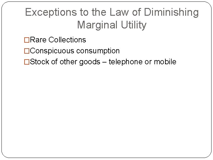 Exceptions to the Law of Diminishing Marginal Utility �Rare Collections �Conspicuous consumption �Stock of
