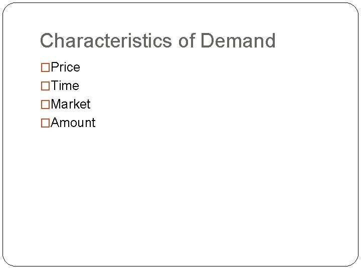 Characteristics of Demand �Price �Time �Market �Amount 