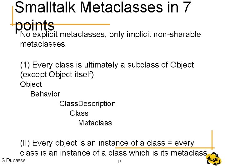 Smalltalk Metaclasses in 7 points No explicit metaclasses, only implicit non-sharable metaclasses. (1) Every