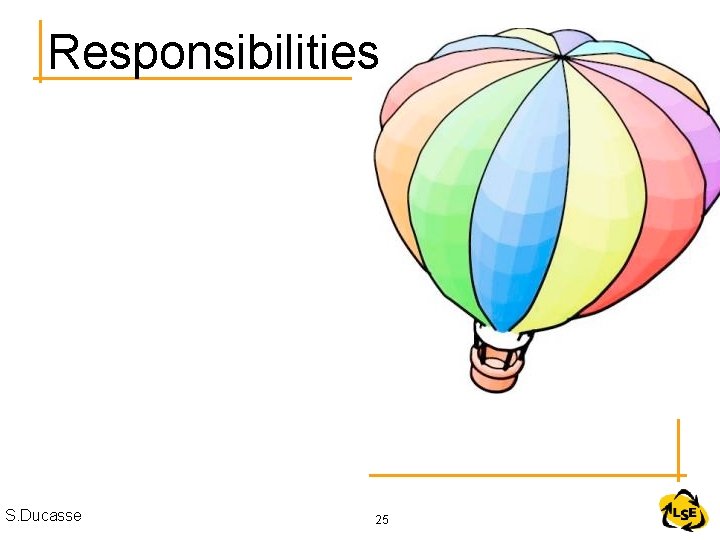 Responsibilities S. Ducasse 25 