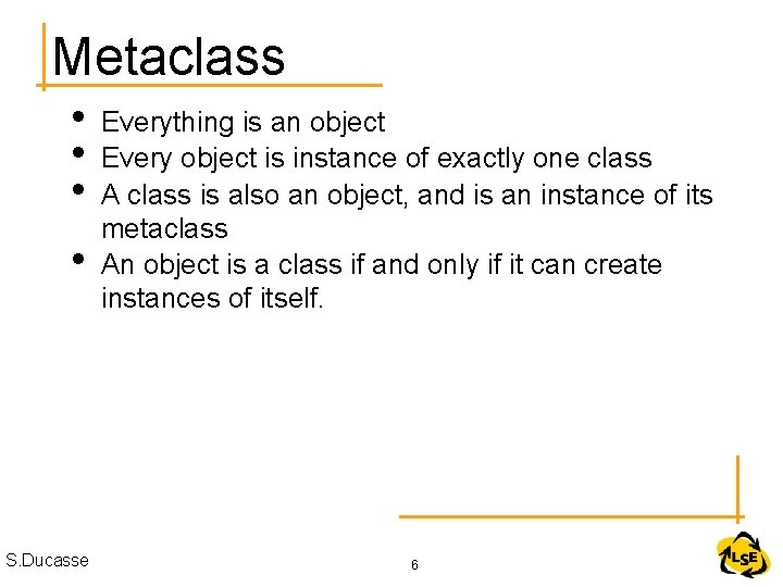 Metaclass • • S. Ducasse Everything is an object Every object is instance of